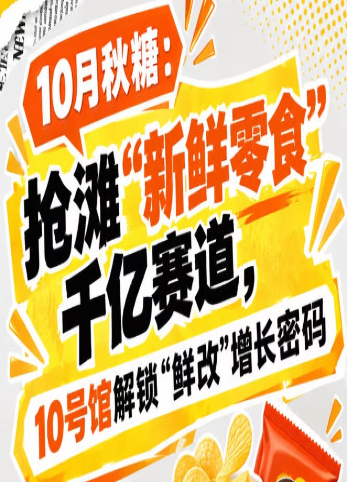 10月秋糖：抢滩“新鲜零食”千亿赛道，10号馆中华厅解锁“鲜改”增长新攻略